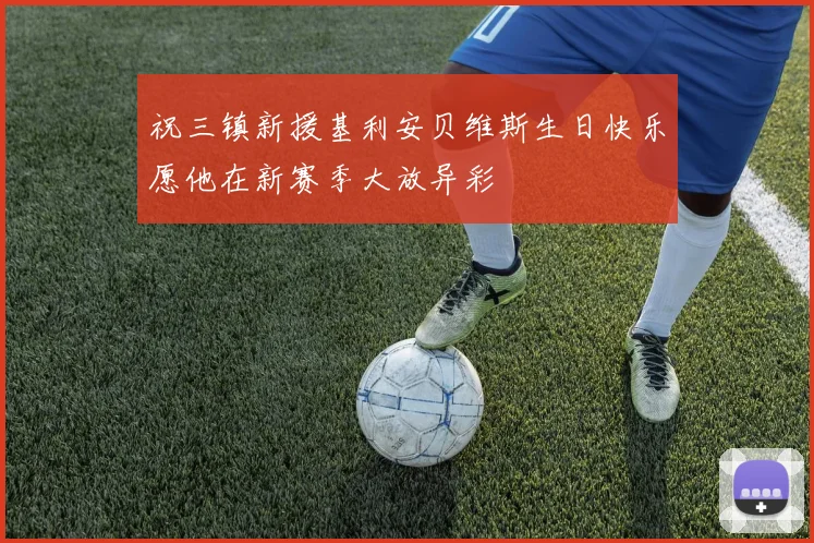 祝三镇新援基利安贝维斯生日快乐愿他在新赛季大放异彩